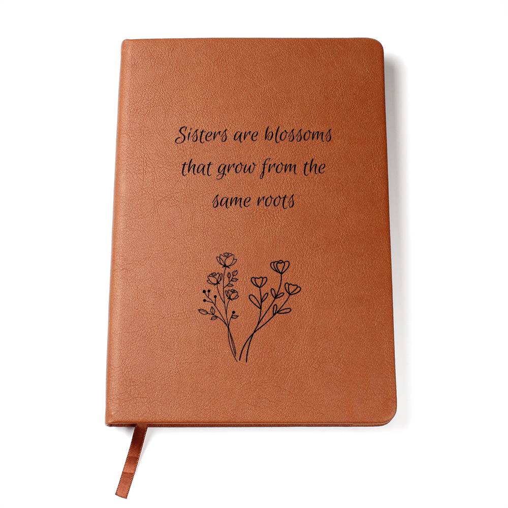 Sisters Are Blossoms That Grow From The Same Roots- Vegan Leather Journal